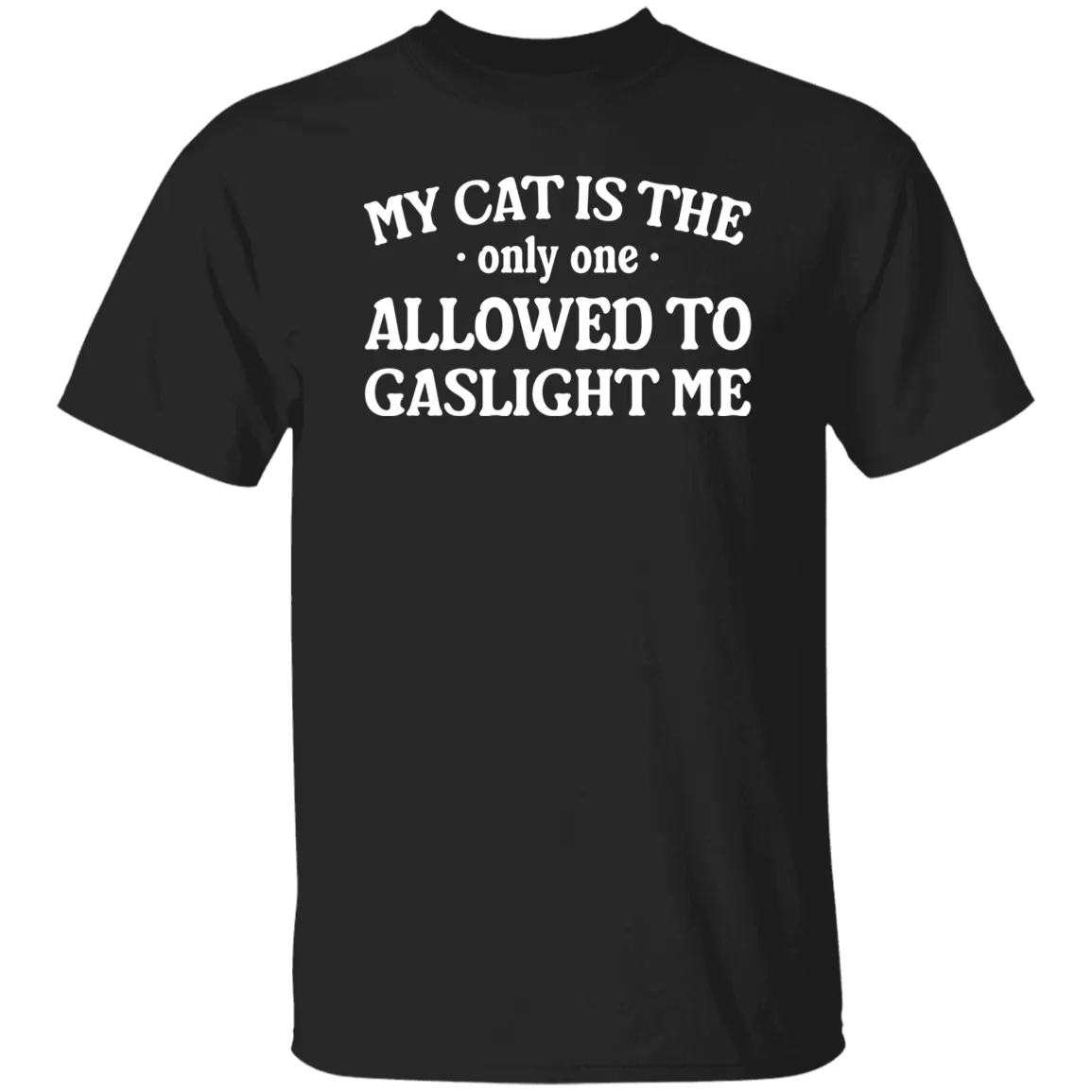 My Cat Is The Only One Allowed To Gaslight Me T-shirt